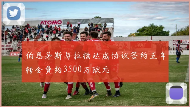 伯恩茅斯与拉扬达成协议签约五年转会费约3500万欧元