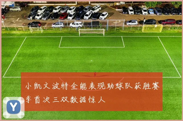 小凯文波特全能表现助球队获胜赛季首次三双数据惊人