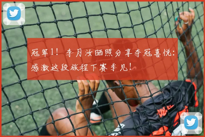 冠军1！李月汝晒照分享夺冠喜悦：感激这段旅程下赛季见！