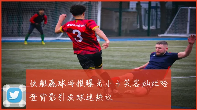 快船赢球海报曝光小卡笑容灿烂哈登背影引发球迷热议